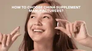 How to Choose China Supplement Manufacturers